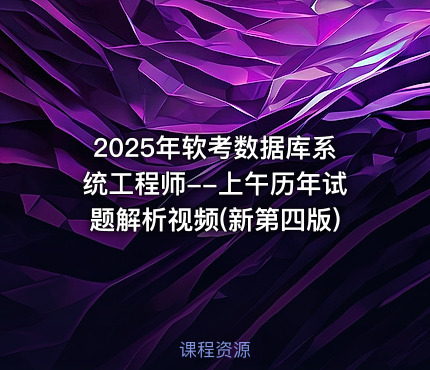 2025年软考数据库系统工程师--上午历年试题解析视频(新第四版)