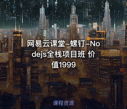 网易云课堂-螺钉-Nodejs全栈项目班 价值1999