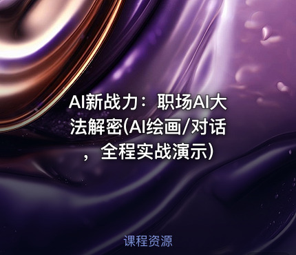AI新战力：职场AI大法解密(AI绘画/对话，全程实战演示)