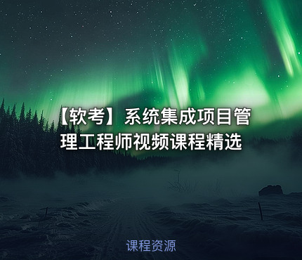 【软考】系统集成项目管理工程师视频课程精选