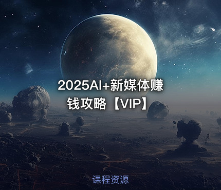 2025AI+新媒体赚钱攻略【VIP】