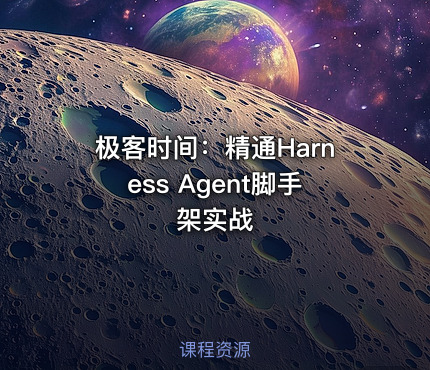 极客时间：精通Harness Agent脚手架实战
