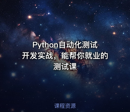 Python自动化测试开发实战，能帮你就业的测试课