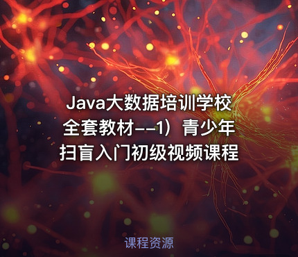 Java大数据培训学校全套教材--1）青少年扫盲入门初级视频课程