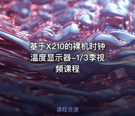 基于X210的裸机时钟温度显示器-1/3季视频课程