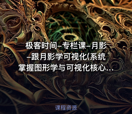 极客时间-专栏课-月影-跟月影学可视化(系统掌握图形学与可视化核心原理) 完结