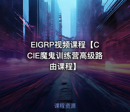 EIGRP视频课程【CCIE魔鬼训练营高级路由课程】