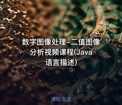 数字图像处理-二值图像分析视频课程(Java语言描述)