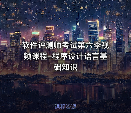 软件评测师考试第六季视频课程-程序设计语言基础知识