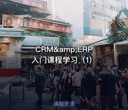 CRM&amp;ERP入门课程学习（1）