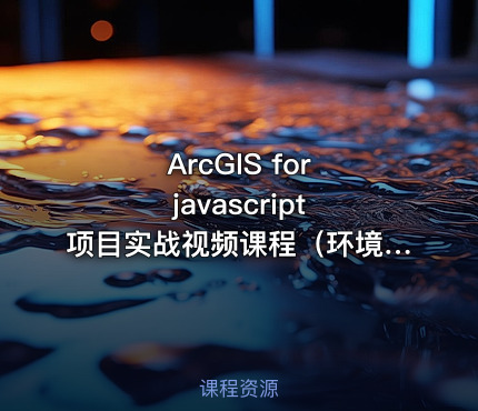 ArcGIS for javascript 项目实战视频课程（环境监测系统）