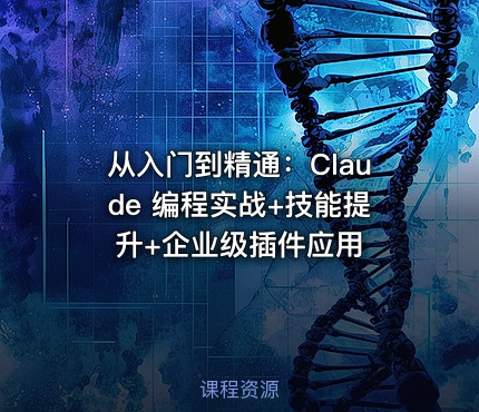 从入门到精通：Claude 编程实战+技能提升+企业级插件应用