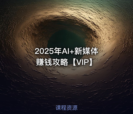 2025年AI+新媒体赚钱攻略【VIP】