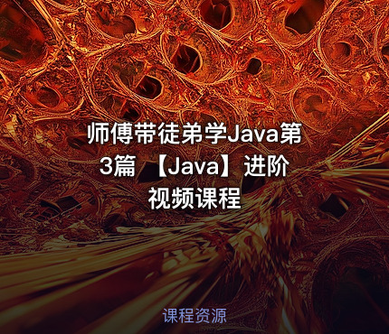 师傅带徒弟学Java第3篇 【Java】进阶视频课程