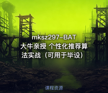 mksz297-BAT大牛亲授 个性化推荐算法实战（可用于毕设）