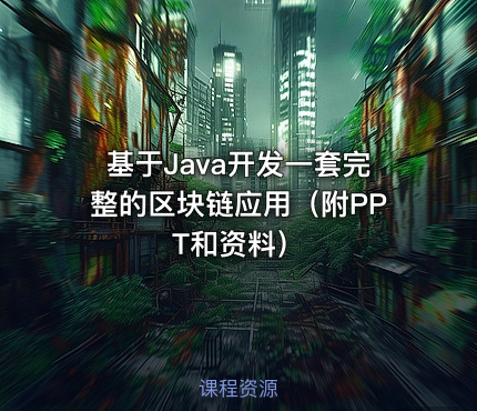 基于Java开发一套完整的区块链应用（附PPT和资料）