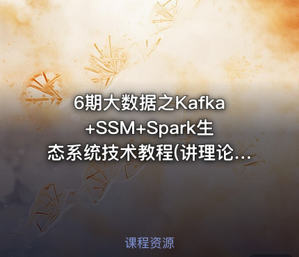 6期大数据之Kafka+SSM+Spark生态系统技术教程(讲理论还讲实操）