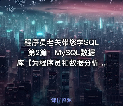 程序员老关带您学SQL第2篇：MySQL数据库【为程序员和数据分析员准备的SQL课程】
