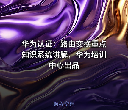 华为认证：路由交换重点知识系统讲解，华为培训中心出品