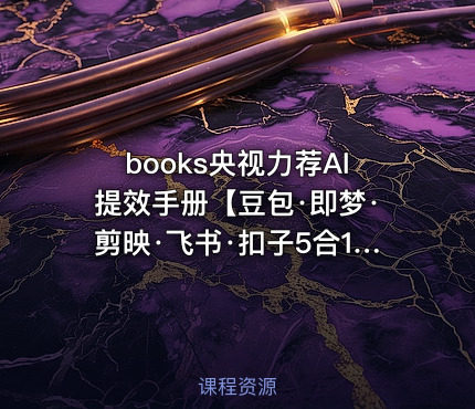 books央视力荐AI提效手册【豆包·即梦·剪映·飞书·扣子5合1实操指南】