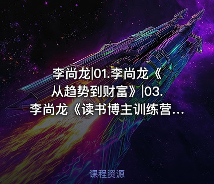 李尚龙|01.李尚龙《从趋势到财富》|03.李尚龙《读书博主训练营》第1期