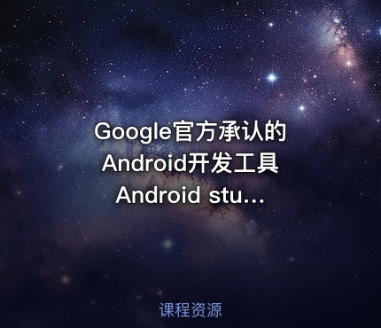 Google官方承认的Android开发工具Android studio视频课程