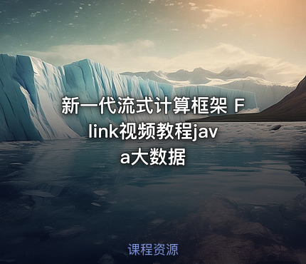 新一代流式计算框架 Flink视频教程java大数据