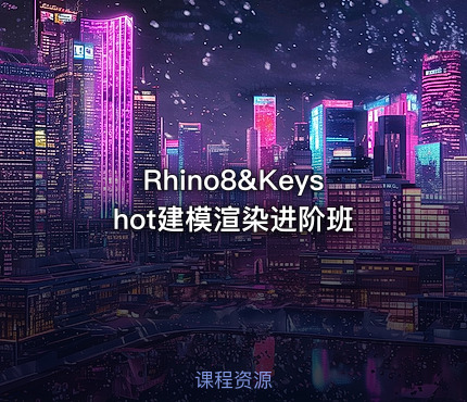 Rhino8&Keyshot建模渲染进阶班
