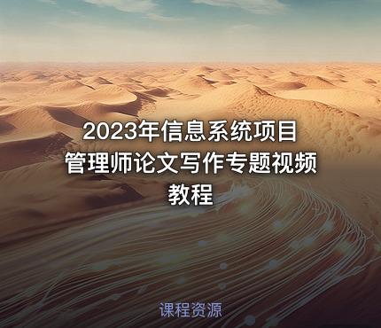 2023年信息系统项目管理师论文写作专题视频教程