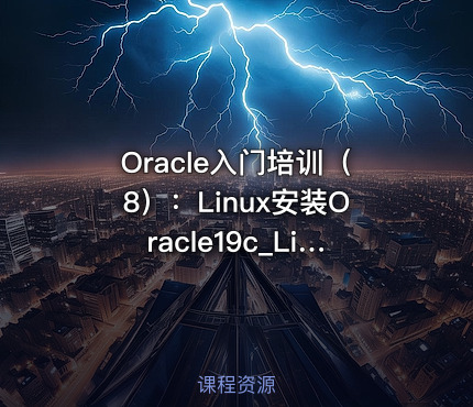 Oracle入门培训（8）：Linux安装Oracle19c_Linux7.6+Oracle19c