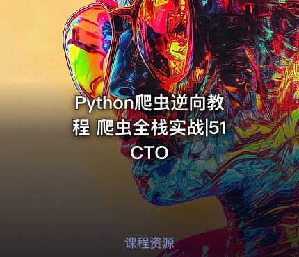 Python爬虫逆向教程 爬虫全栈实战|51CTO
