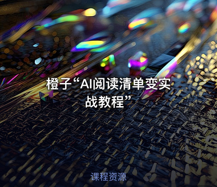 橙子“AI阅读清单变实战教程”