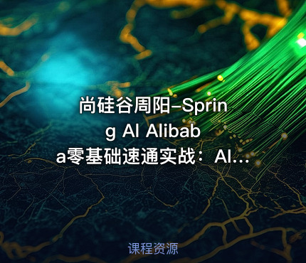 尚硅谷周阳-Spring Al Alibaba零基础速通实战：AI应用+Java全端