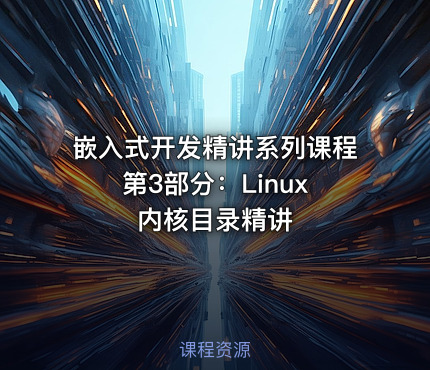 嵌入式开发精讲系列课程 第3部分：Linux内核目录精讲