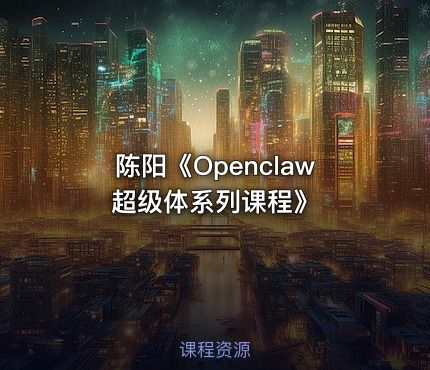 陈阳《Openclaw超级体系列课程》