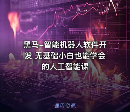 黑马-智能机器人软件开发 无基础小白也能学会的人工智能课