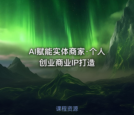 AI赋能实体商家·个人创业商业IP打造