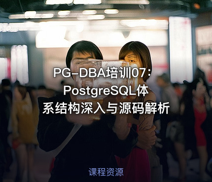 PG-DBA培训07：PostgreSQL体系结构深入与源码解析