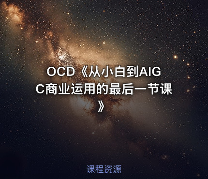 OCD《从小白到AIGC商业运用的最后一节课》