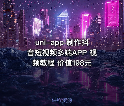 uni-app 制作抖音短视频多端APP 视频教程