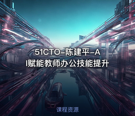 51CTO-陈建平-AI赋能教师办公技能提升