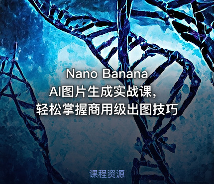Nano Banana AI图片生成实战课，轻松掌握商用级出图技巧
