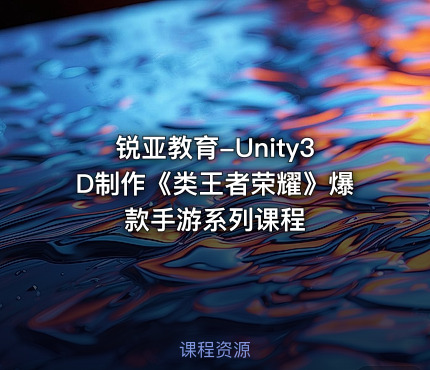 锐亚教育-Unity3D制作《类王者荣耀》爆款手游系列课程