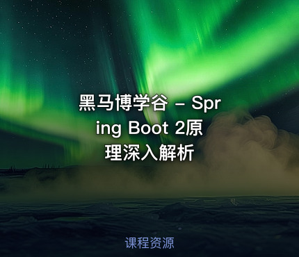 黑马博学谷 - Spring Boot 2原理深入解析