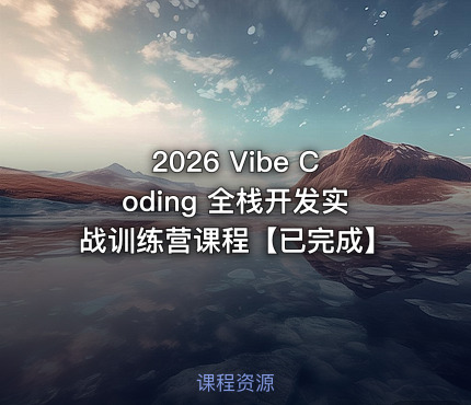2026 Vibe Coding 全栈开发实战训练营课程【已完成】