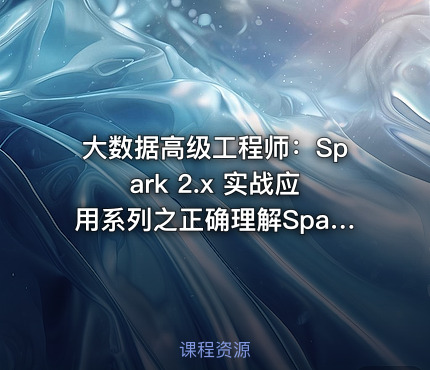 大数据高级工程师：Spark 2.x 实战应用系列之正确理解Spark