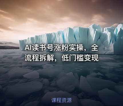 AI读书号涨粉实操，全流程拆解，低门槛变现