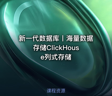 新一代数据库丨海量数据存储ClickHouse列式存储