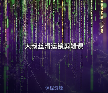 大叔丝滑运镜剪辑课