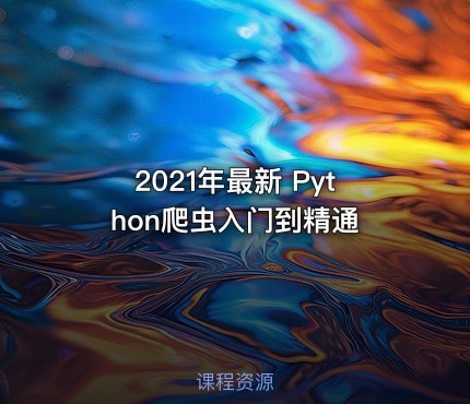 2021年最新 Python爬虫入门到精通